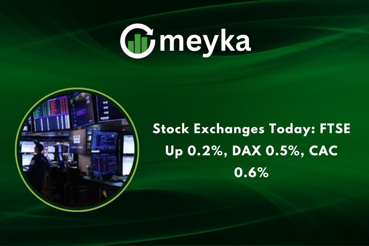 Stock Exchanges Today: FTSE Up 0.2%, DAX 0.5%, CAC 0.6%