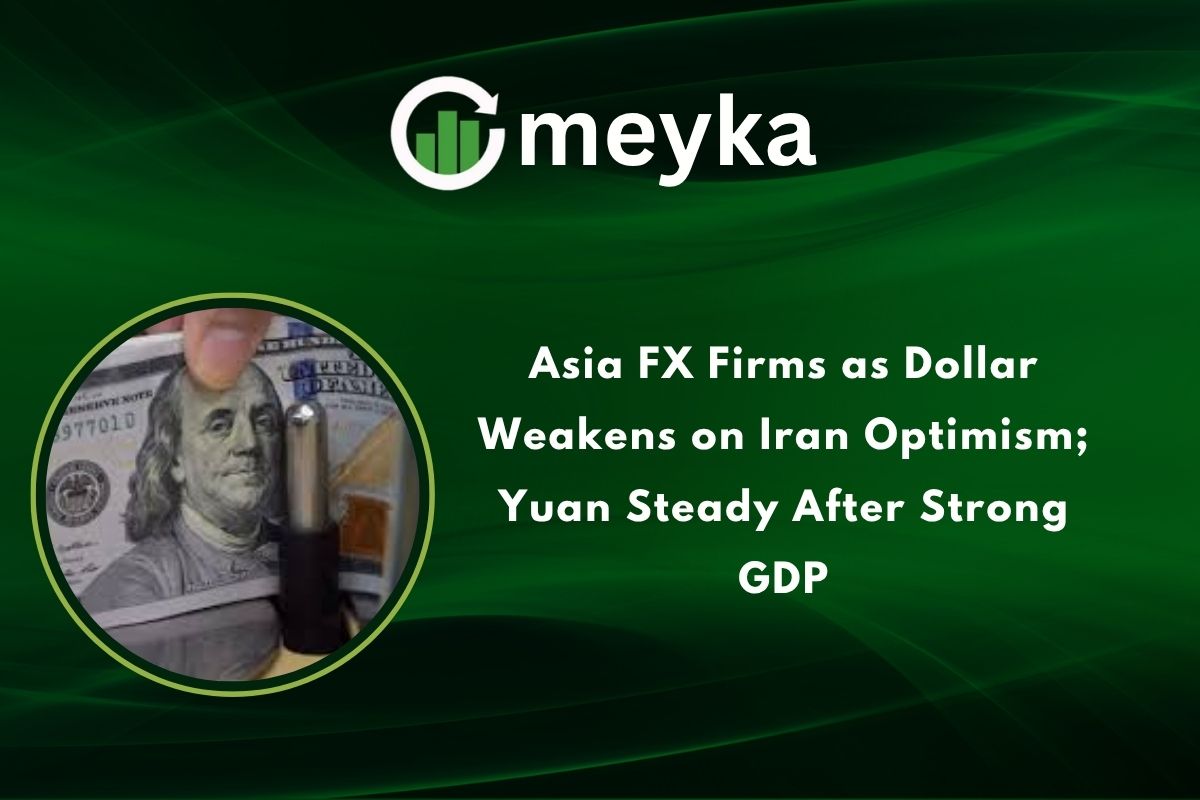 Asia FX Firms as Dollar Weakens on Iran Optimism; Yuan Steady After Strong GDP