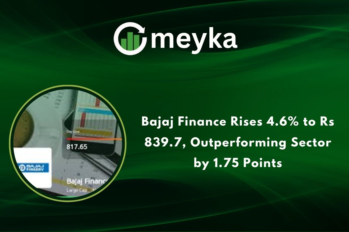 Bajaj Finance Rises 4.6% to Rs 839.7, Outperforming Sector by 1.75 Points