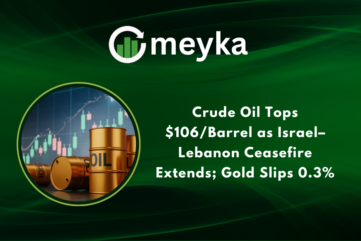 Crude Oil Tops $106, Barrel as Israel, Lebanon Ceasefire Extends; Gold Slips 0.3%