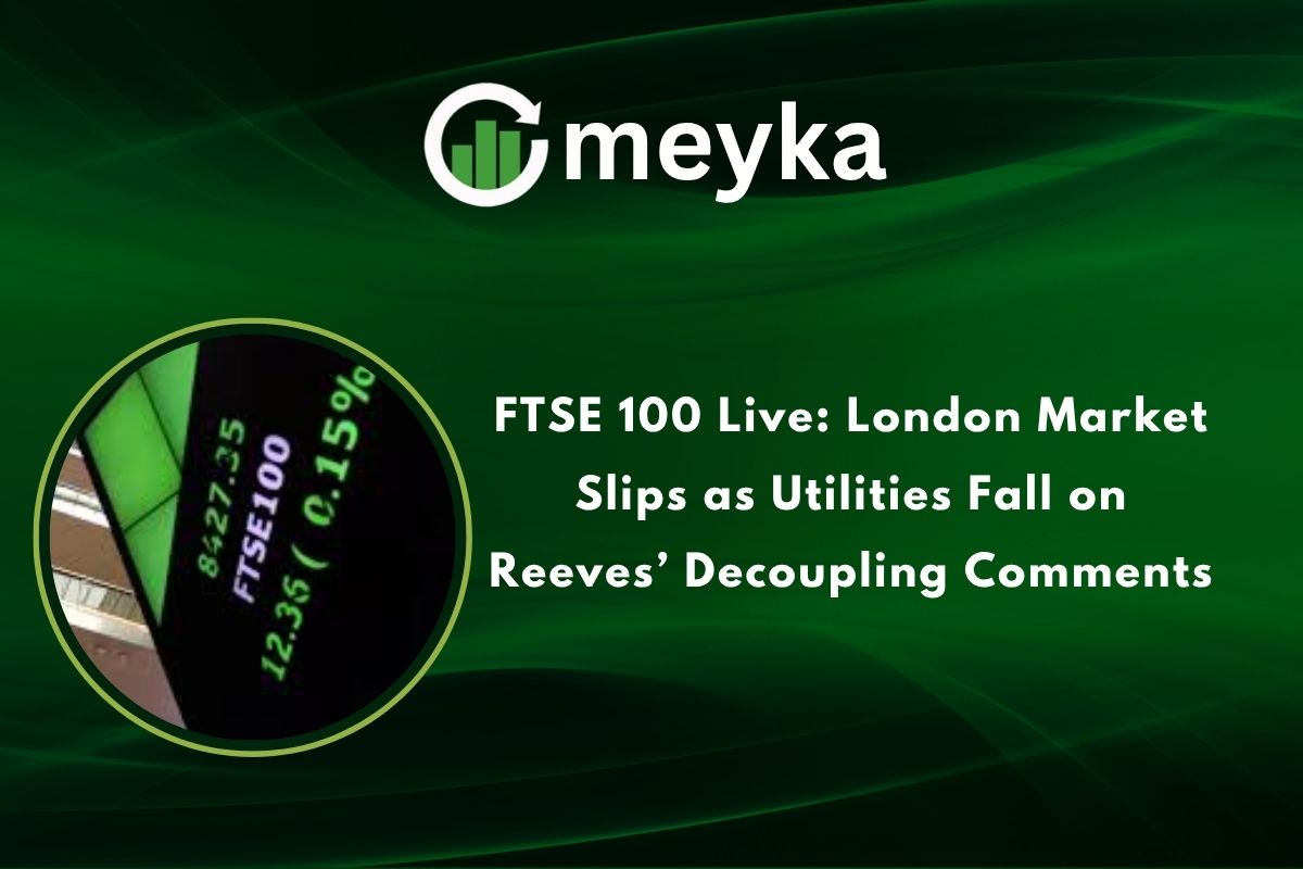 FTSE 100 Live: London Market Slips as Utilities Fall on Reeves’ Decoupling Comments