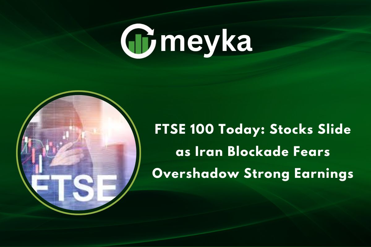FTSE 100 Today: Stocks Slide as Iran Blockade Fears Overshadow Strong Earnings