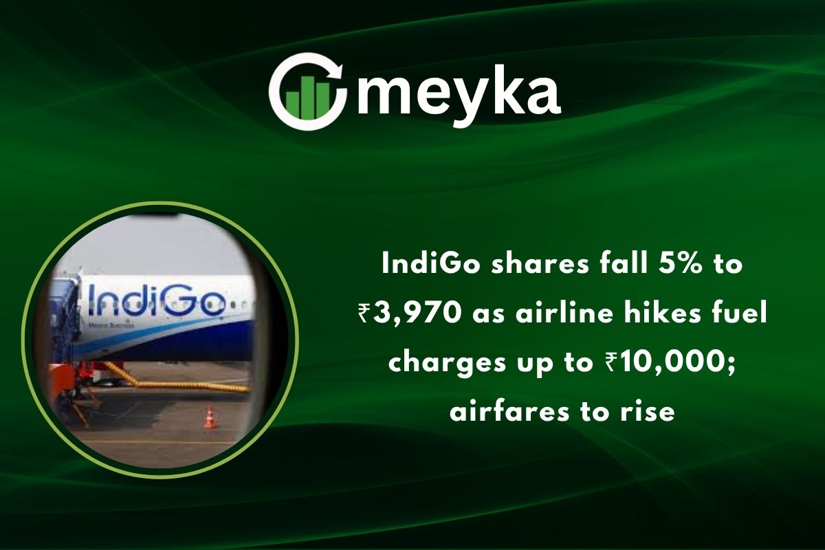IndiGo shares fall 5% to ₹3,970 as airline hikes fuel charges up to ₹10,000; airfares to rise