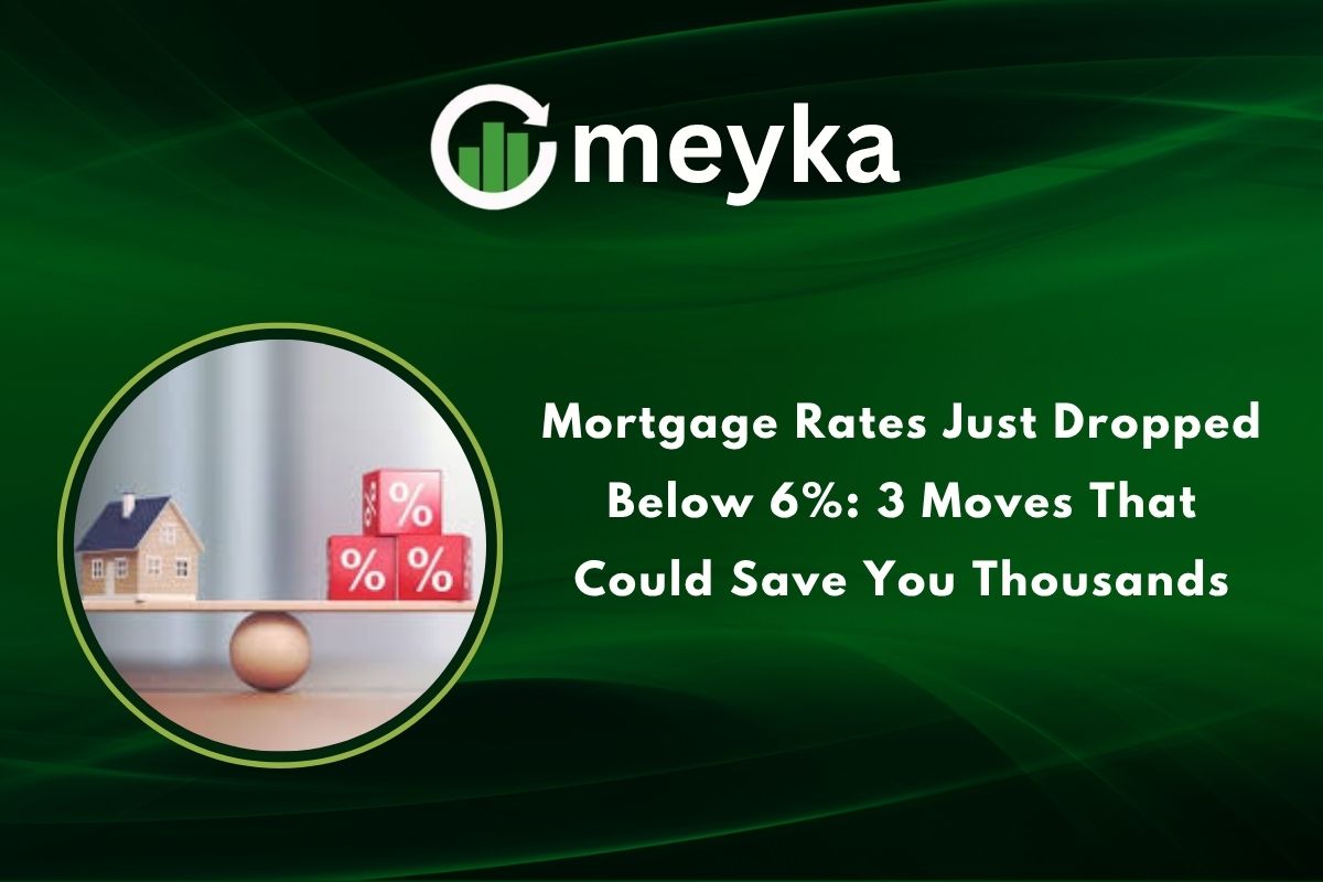 Mortgage Rates Just Dropped Below 6%: 3 Moves That Could Save You Thousands