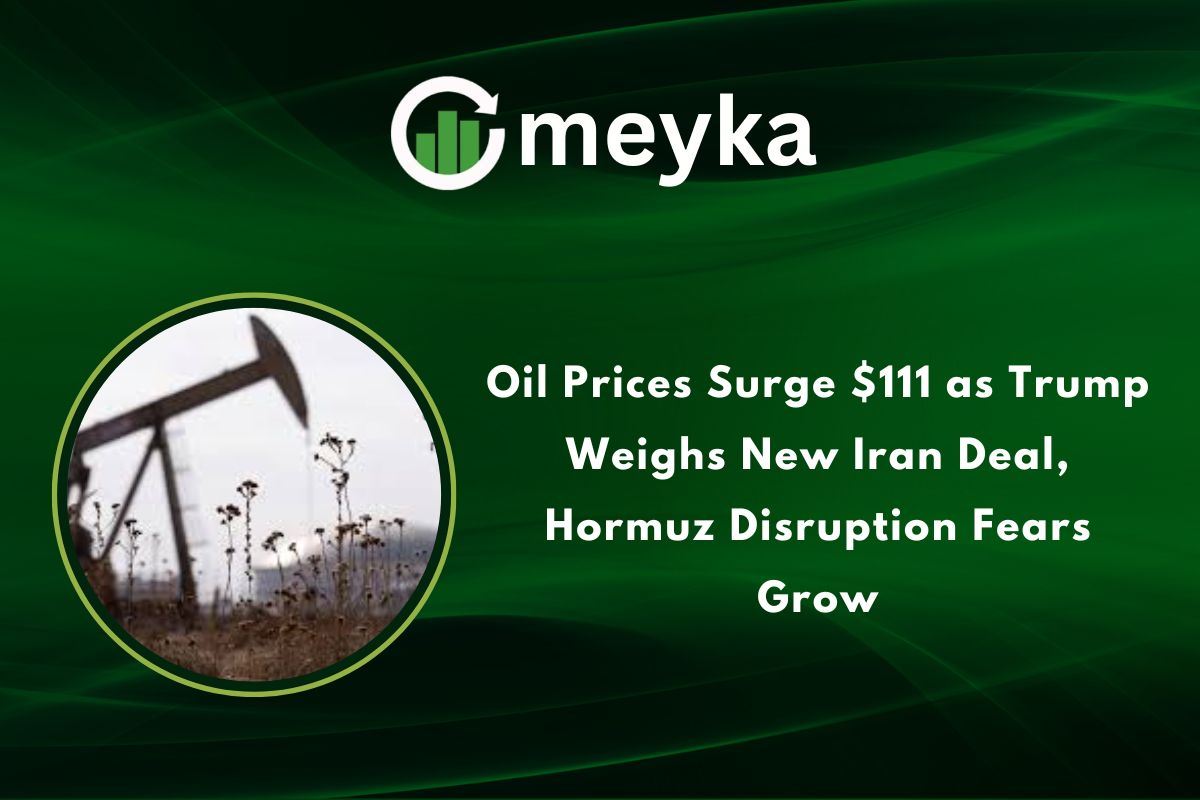 Oil Prices Surge $111 as Trump Weighs New Iran Deal, Hormuz Disruption Fears Grow