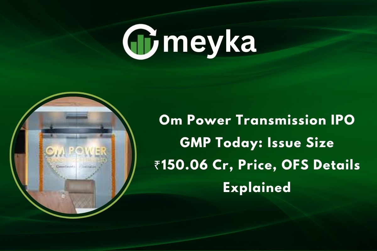 Om Power Transmission IPO GMP Today: Issue Size ₹150.06 Cr, Price, OFS Details Explained