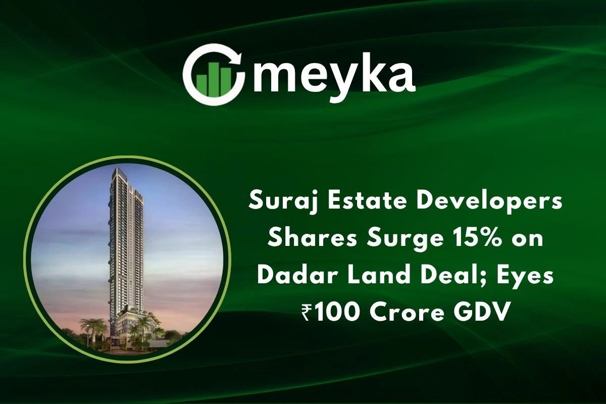 Suraj Estate Developers Shares Surge 15% on Dadar Land Deal; Eyes ₹100 Crore GDV