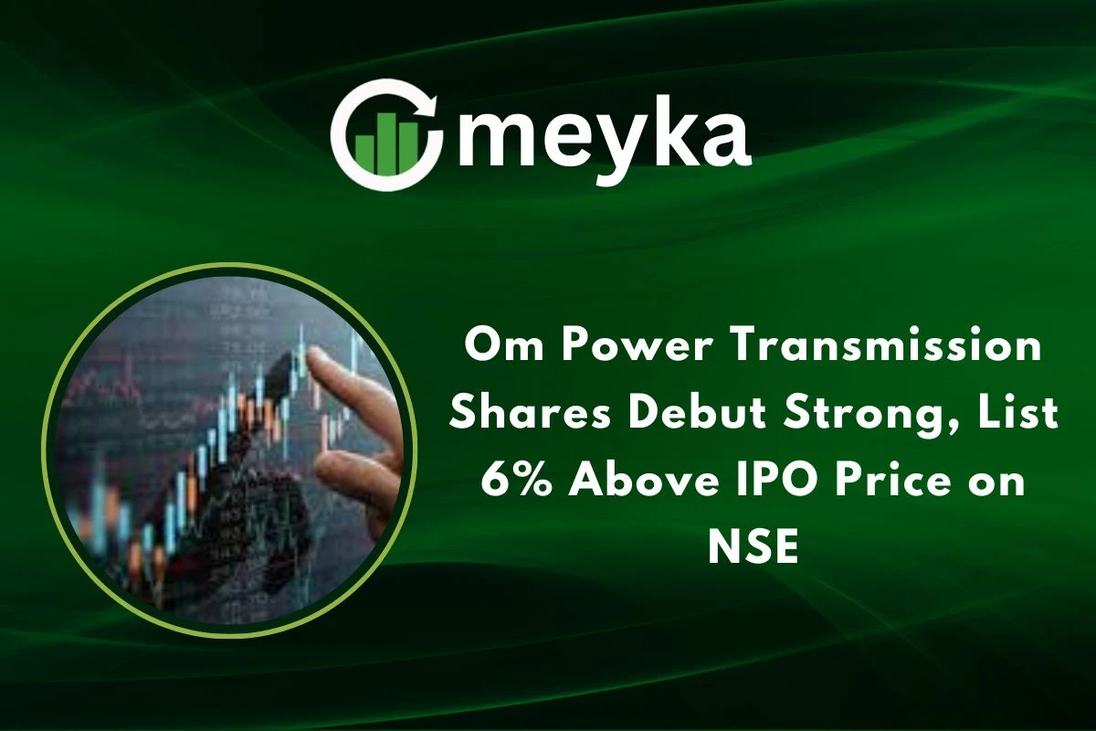 Om Power Transmission Shares Debut Strong, List 6% Above IPO Price on NSE
