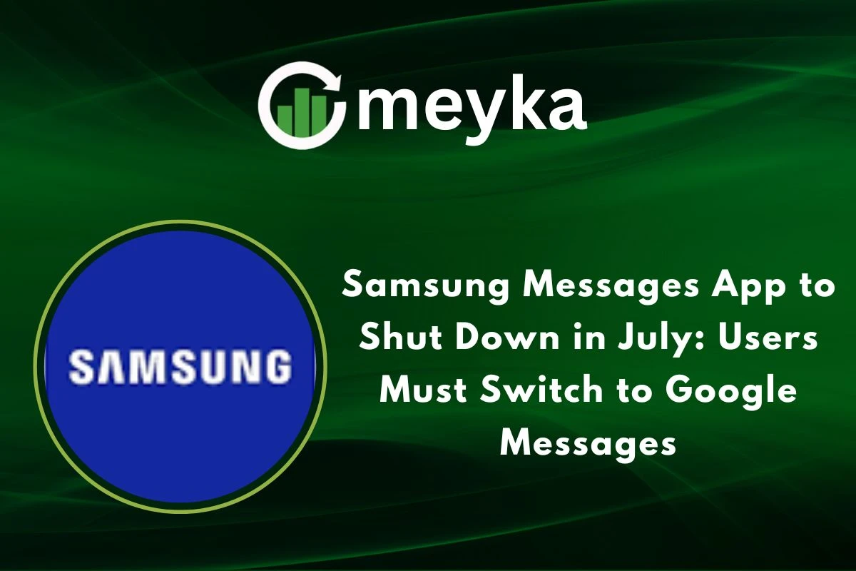 Samsung Messages App to Shut Down in July: Users Must Switch to Google Messages