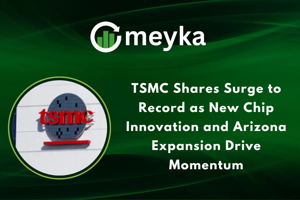 TSMC Shares Surge to Record as New Chip Innovation and Arizona Expansion Drive Momentum