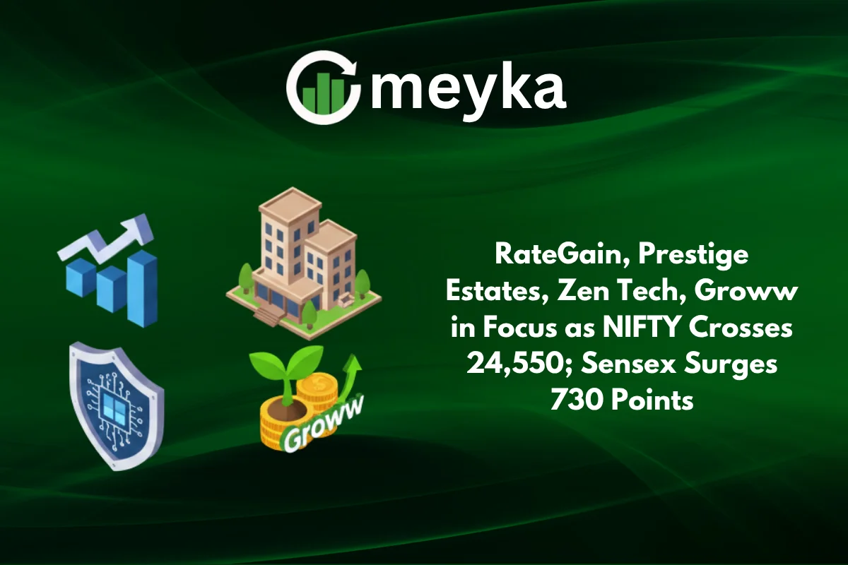 RateGain, Prestige Estates, Zen Tech, Groww in Focus as NIFTY Crosses 24,550; Sensex Surges 730 Points