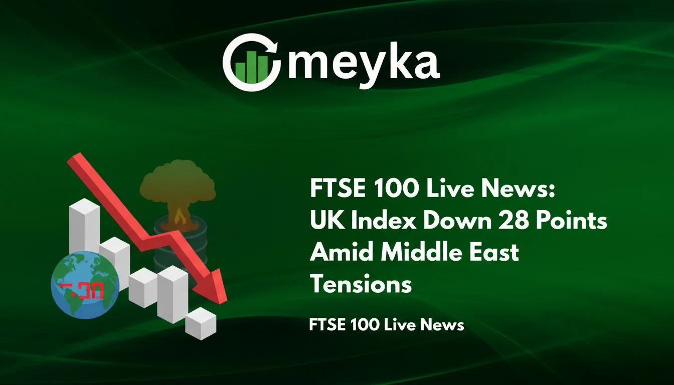 FTSE 100 Live News: UK Index Down 28 Points Amid Middle East Tensions