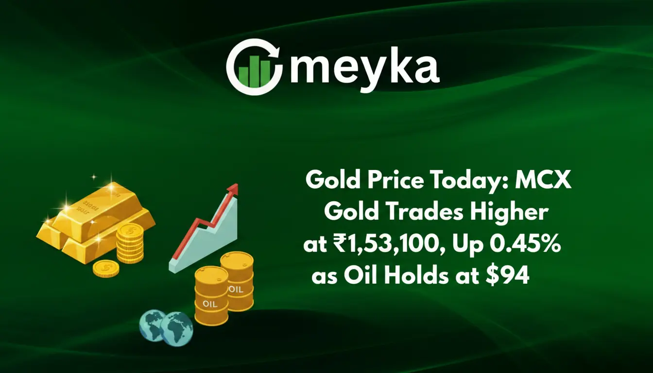 Gold Price Today: MCX Gold Trades Higher at ₹1,53,100, Up 0.45% as Oil Holds at $94