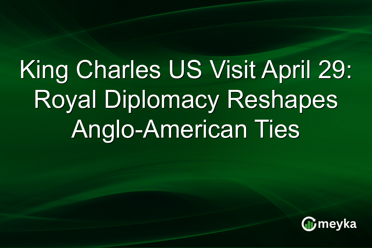 King Charles US Visit April 29: Royal Diplomacy Reshapes Anglo-American Ties