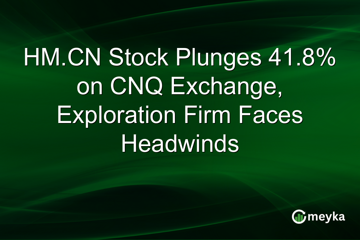 HM.CN Stock Plunges 41.8% on CNQ Exchange, Exploration Firm Faces Headwinds