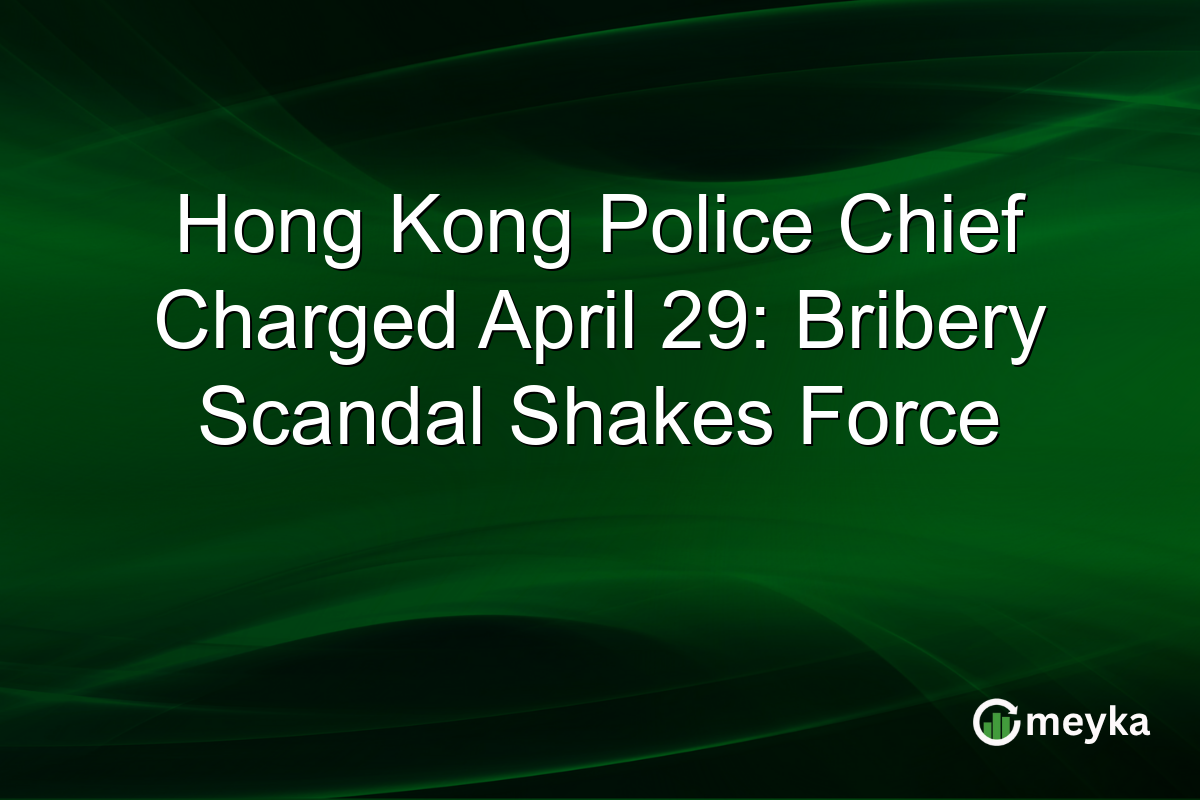 Hong Kong Police Chief Charged April 29: Bribery Scandal Shakes Force