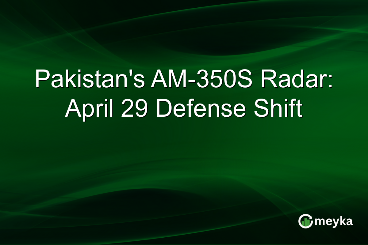 Pakistan’s AM-350S Radar: April 29 Defense Shift