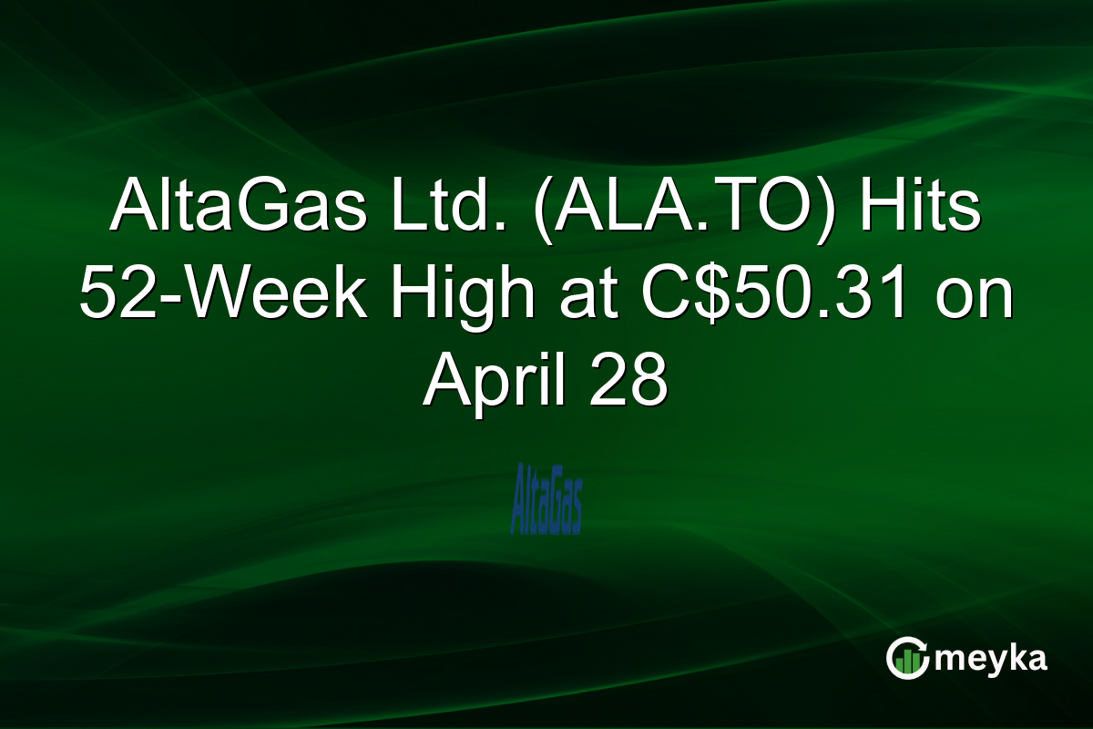 AltaGas Ltd. (ALA.TO) Hits 52-Week High at C$50.31 on April 28