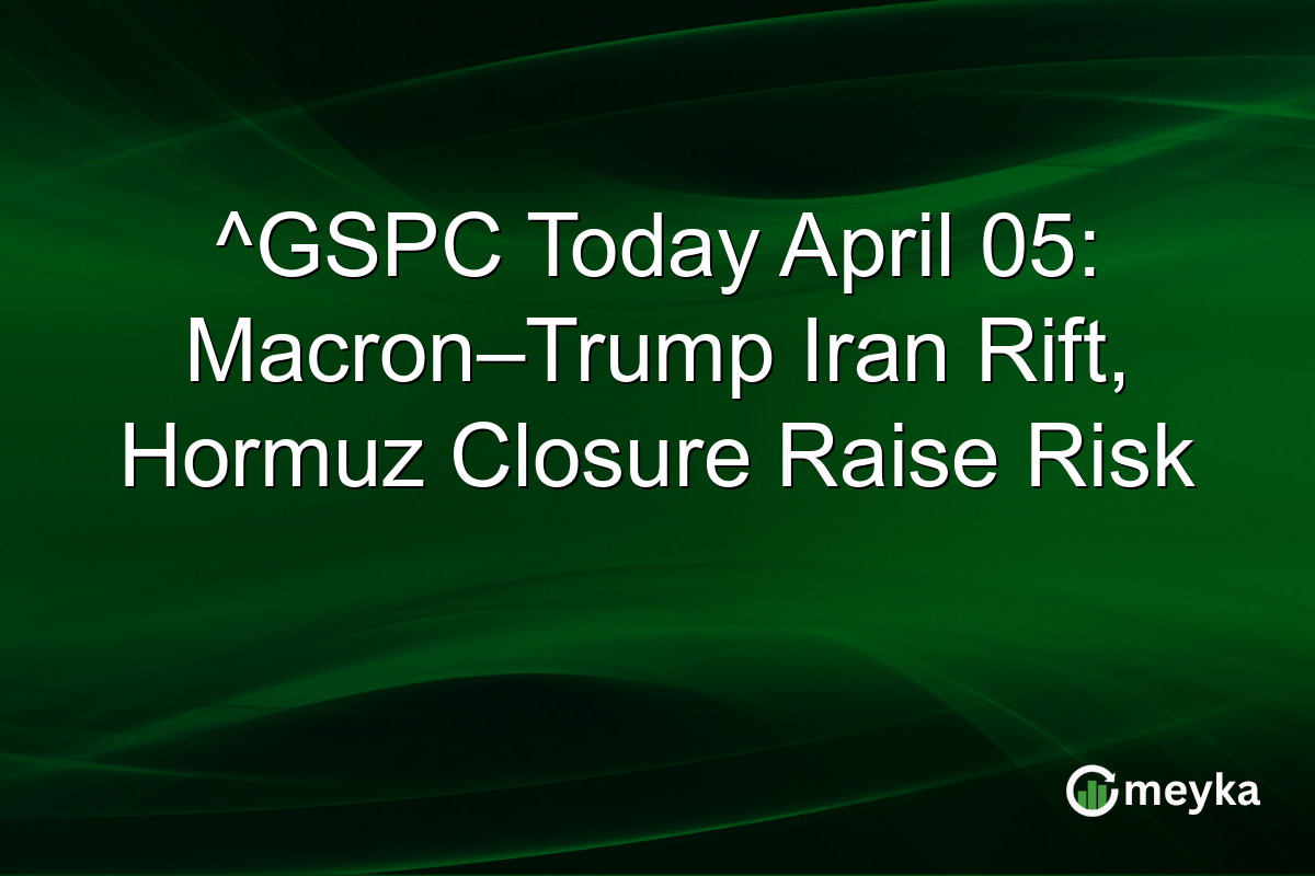 ^GSPC Today April 05: Macron–Trump Iran Rift, Hormuz Closure Raise Risk