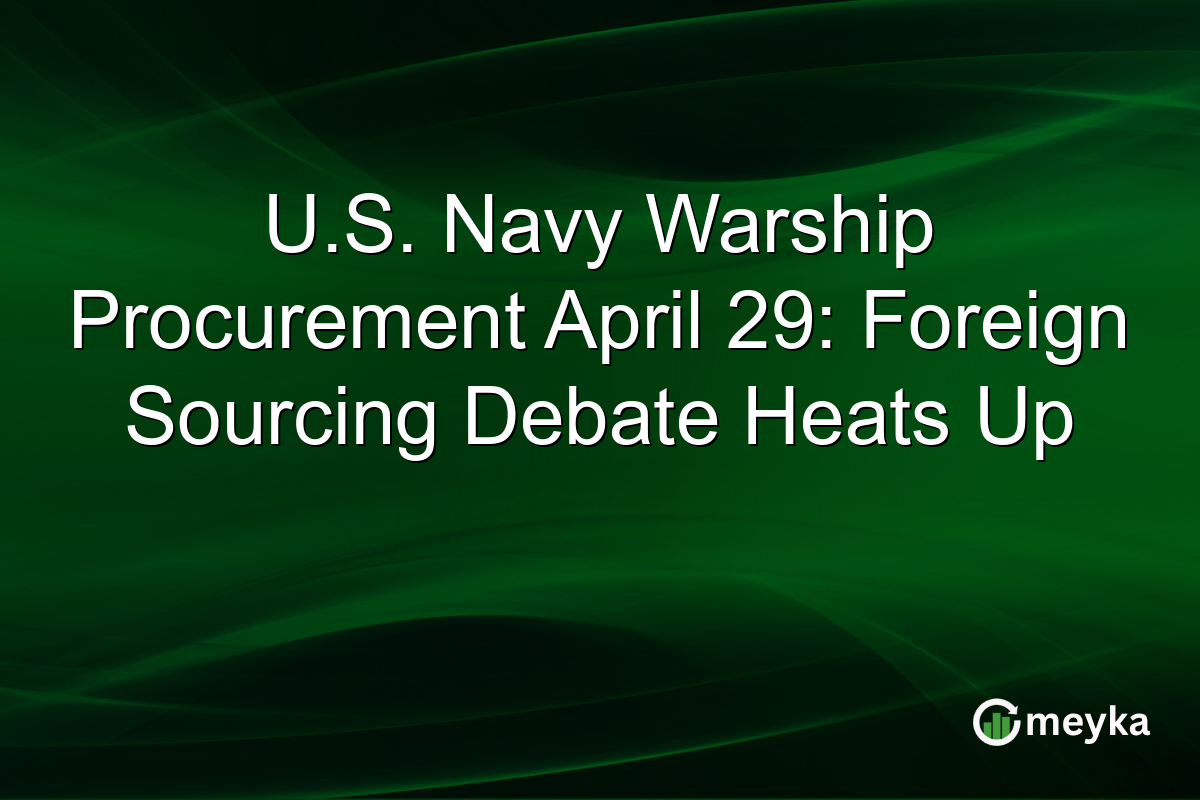 U.S. Navy Warship Procurement April 29: Foreign Sourcing Debate Heats Up