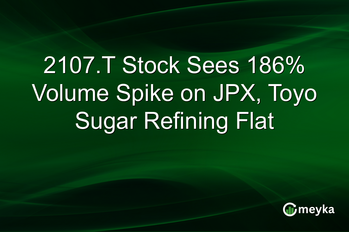 2107.T Stock Sees 186% Volume Spike on JPX, Toyo Sugar Refining Flat