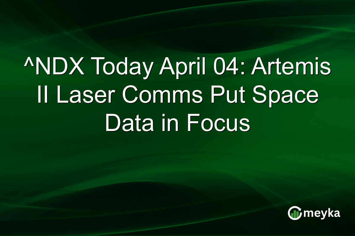 ^NDX Today April 04: Artemis II Laser Comms Put Space Data in Focus