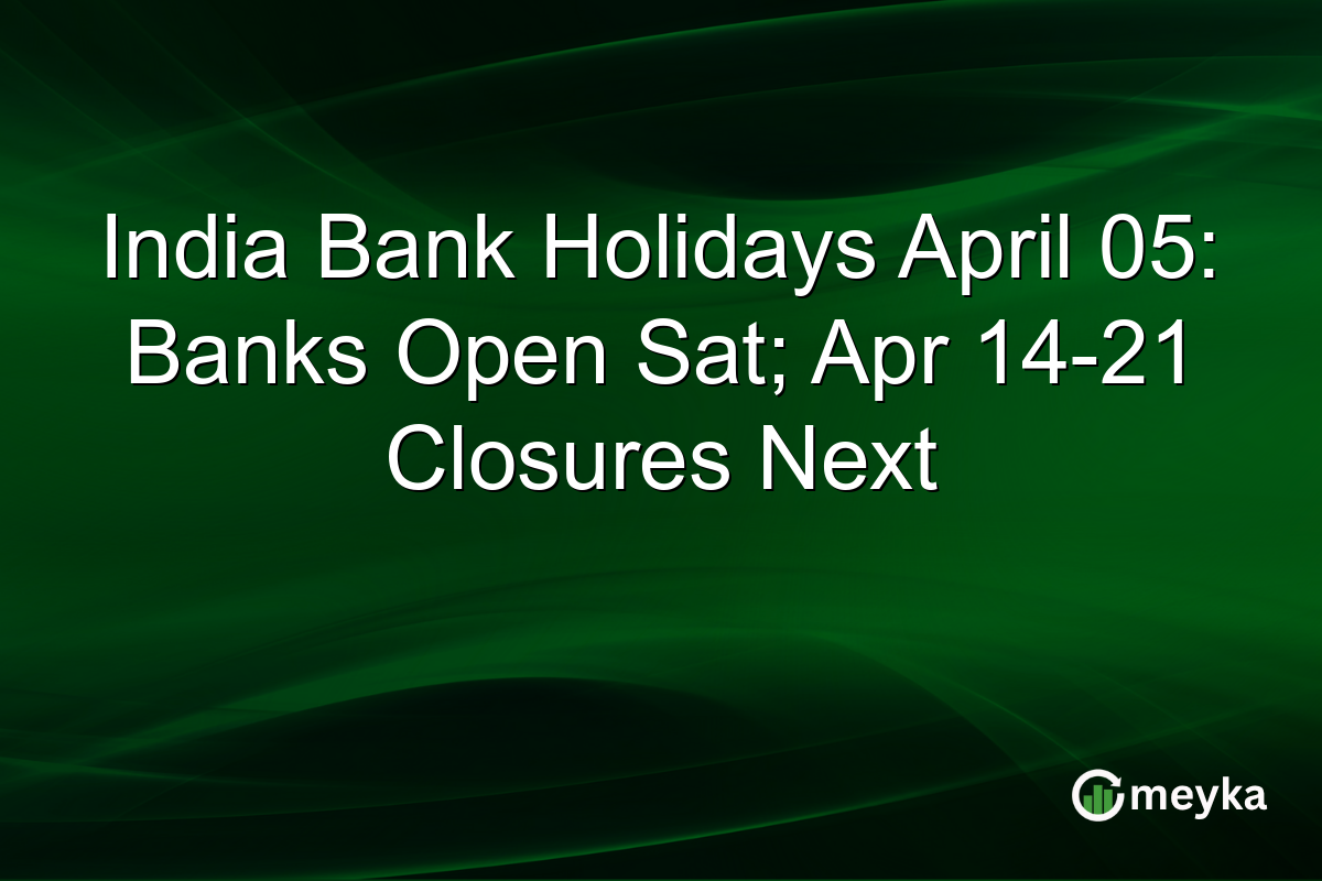 India Bank Holidays April 05: Banks Open Sat; Apr 14-21 Closures Next
