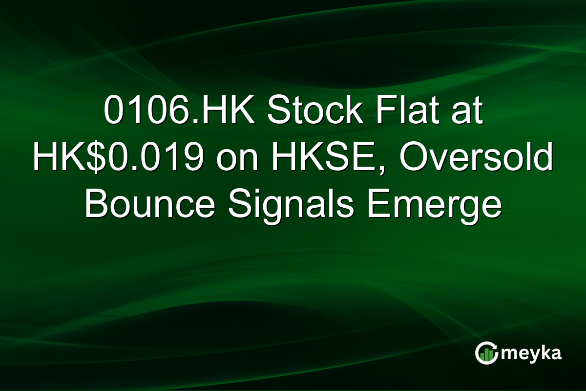 0106.HK Stock Flat at HK$0.019 on HKSE, Oversold Bounce Signals Emerge