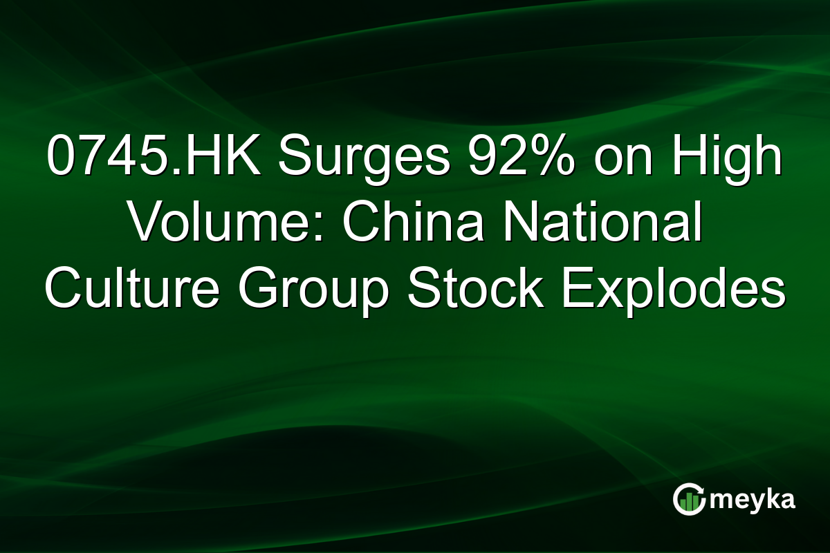 0745.HK Surges 92% on High Volume: China National Culture Group Stock Explodes