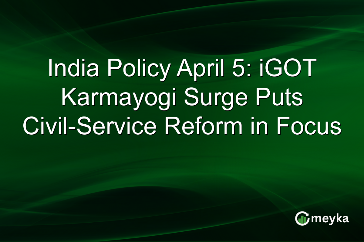 India Policy April 5: iGOT Karmayogi Surge Puts Civil-Service Reform in Focus