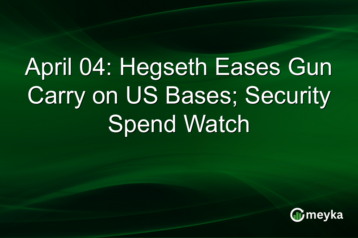 April 04: Hegseth Eases Gun Carry on US Bases; Security Spend Watch