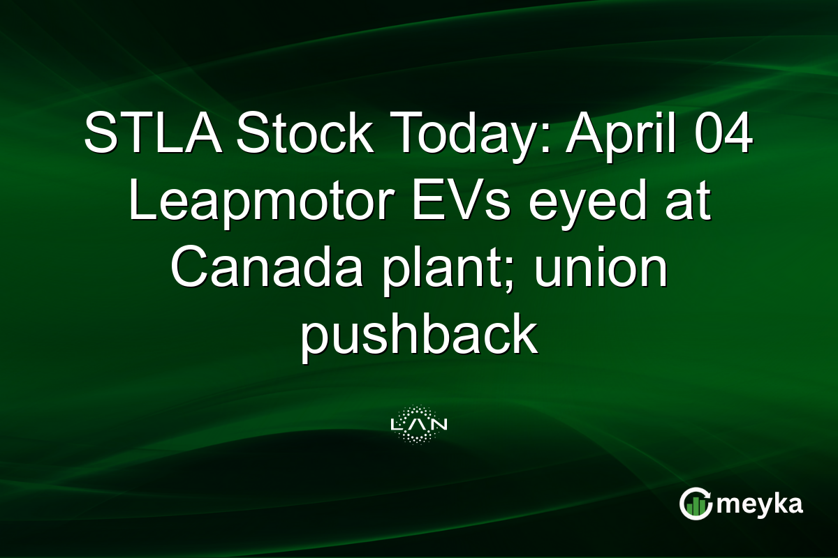 STLA Stock Today: April 04 Leapmotor EVs eyed at Canada plant; union pushback