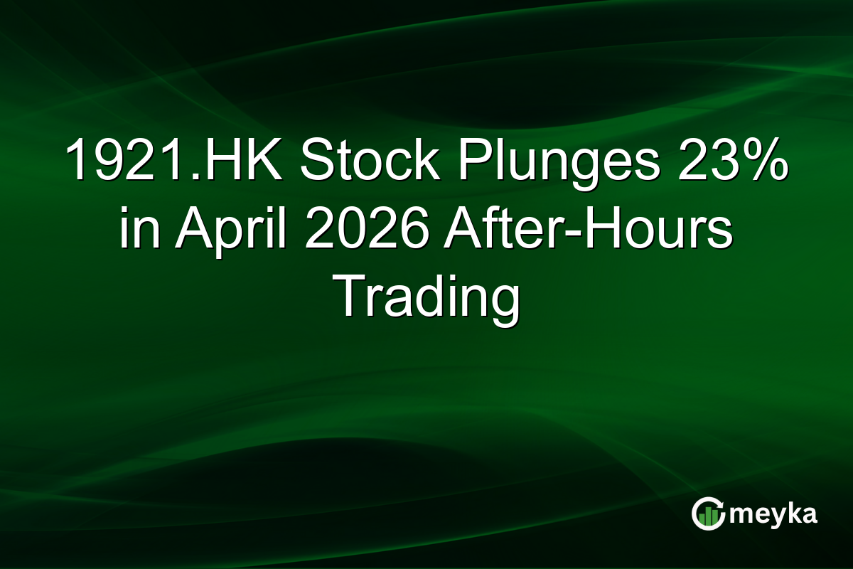 1921.HK Stock Plunges 23% in April 2026 After-Hours Trading