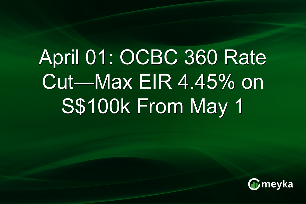 April 01: OCBC 360 Rate Cut—Max EIR 4.45% on S$100k From May 1