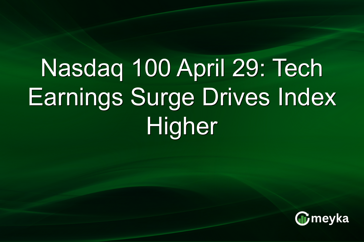 Nasdaq 100 April 29: Tech Earnings Surge Drives Index Higher