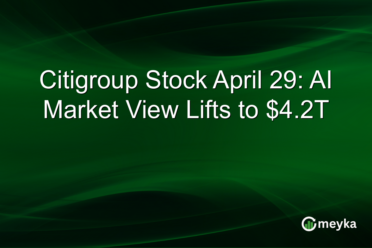 Citigroup Stock April 29: AI Market View Lifts to $4.2T