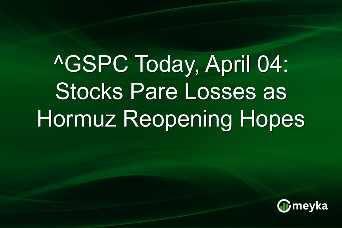 ^GSPC Today, April 04: Stocks Pare Losses as Hormuz Reopening Hopes