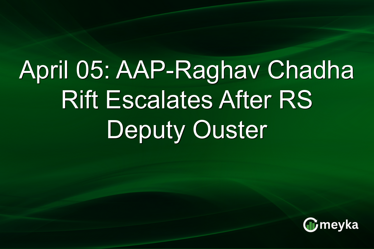 April 05: AAP-Raghav Chadha Rift Escalates After RS Deputy Ouster