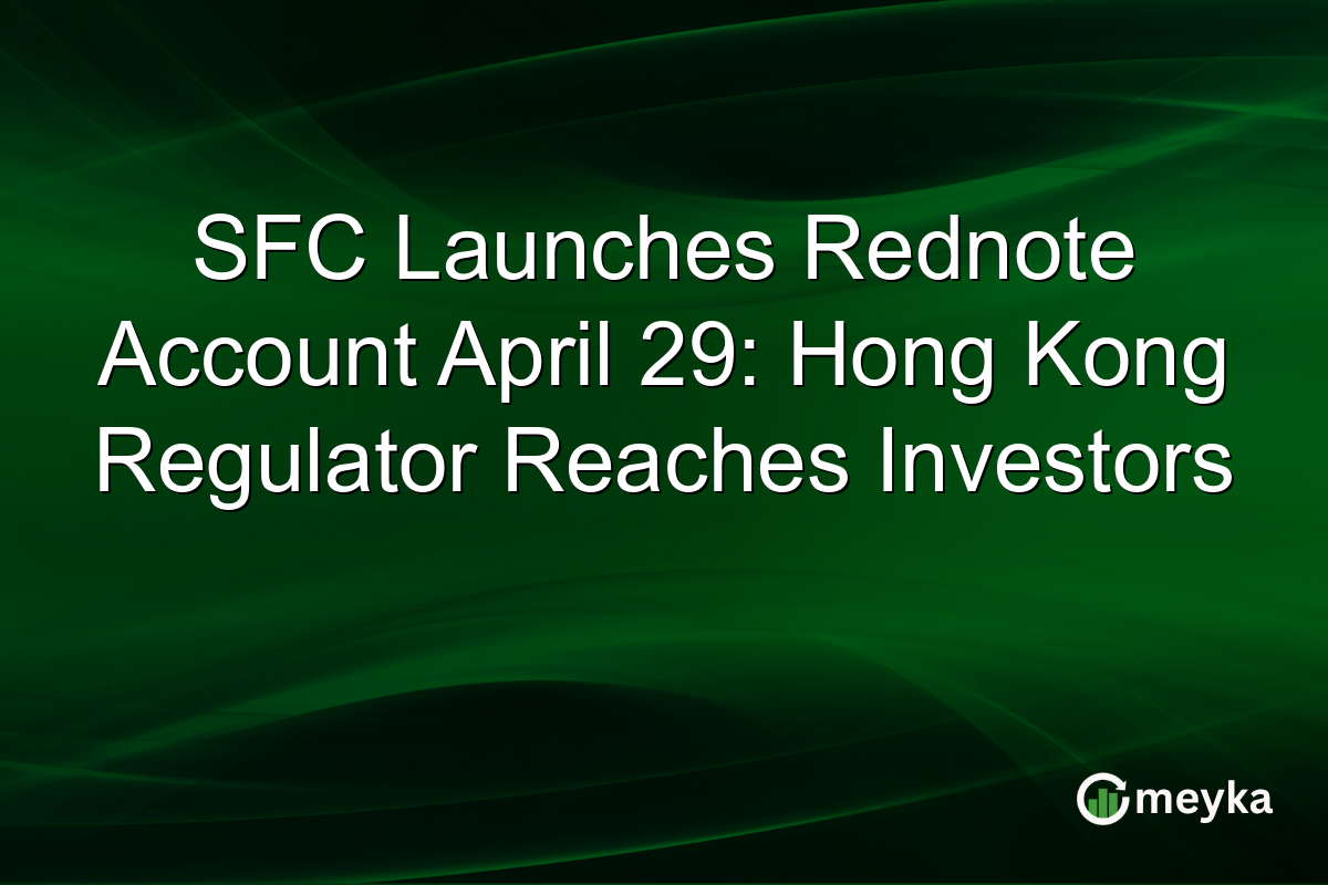SFC Launches Rednote Account April 29: Hong Kong Regulator Reaches Investors