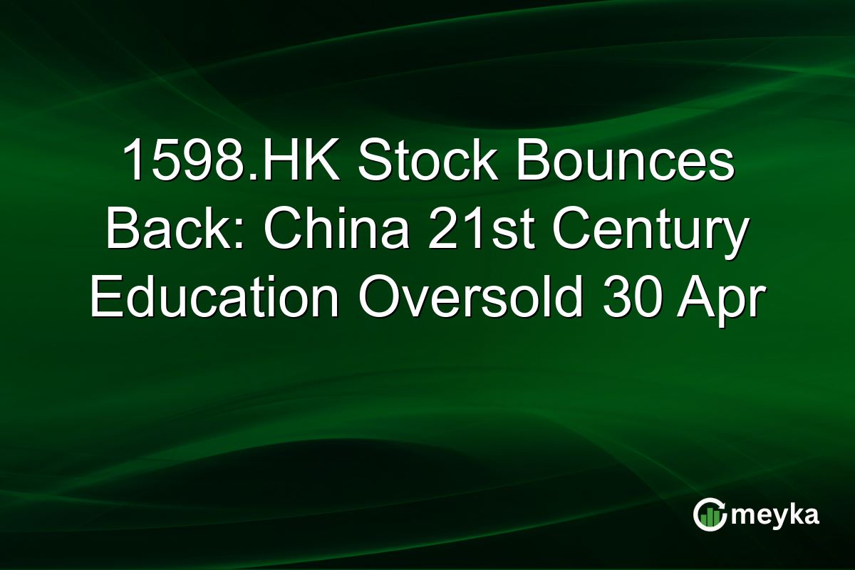 1598.HK Stock Bounces Back: China 21st Century Education Oversold 30 Apr