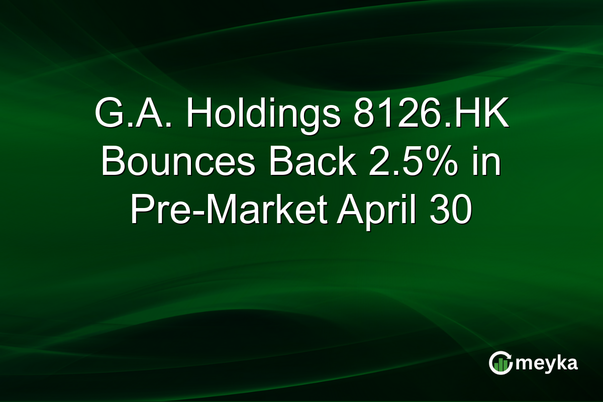 G.A. Holdings 8126.HK Bounces Back 2.5% in Pre-Market April 30