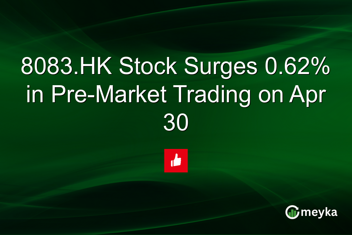 8083.HK Stock Surges 0.62% in Pre-Market Trading on Apr 30