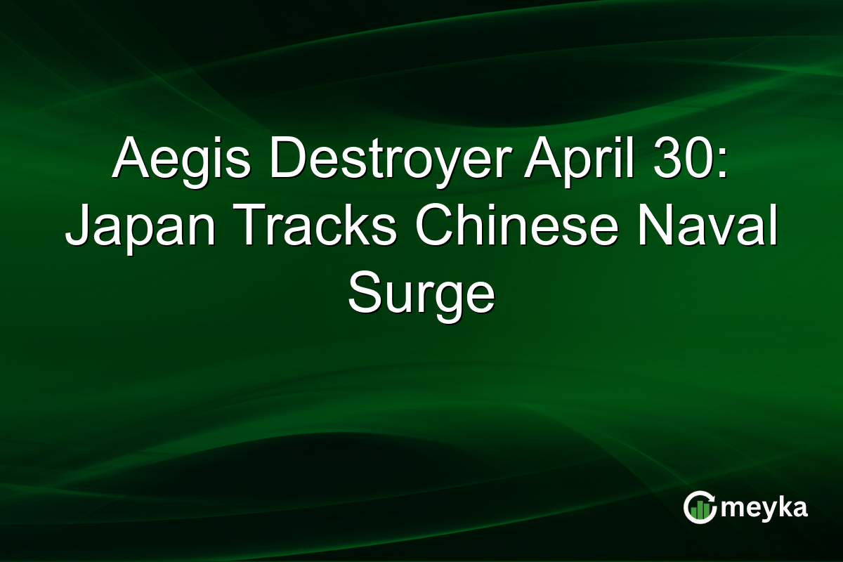Aegis Destroyer April 30: Japan Tracks Chinese Naval Surge