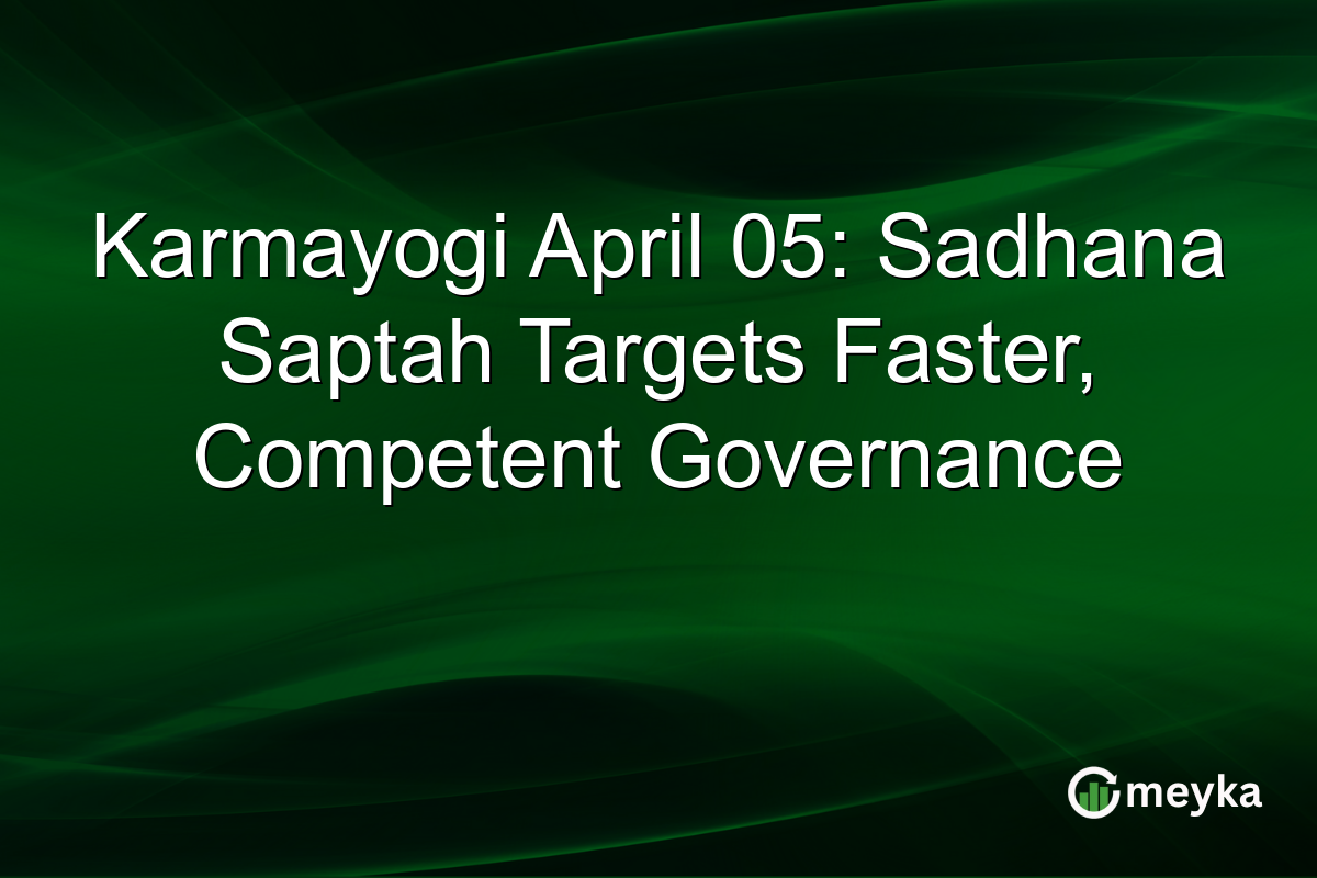 Karmayogi April 05: Sadhana Saptah Targets Faster, Competent Governance