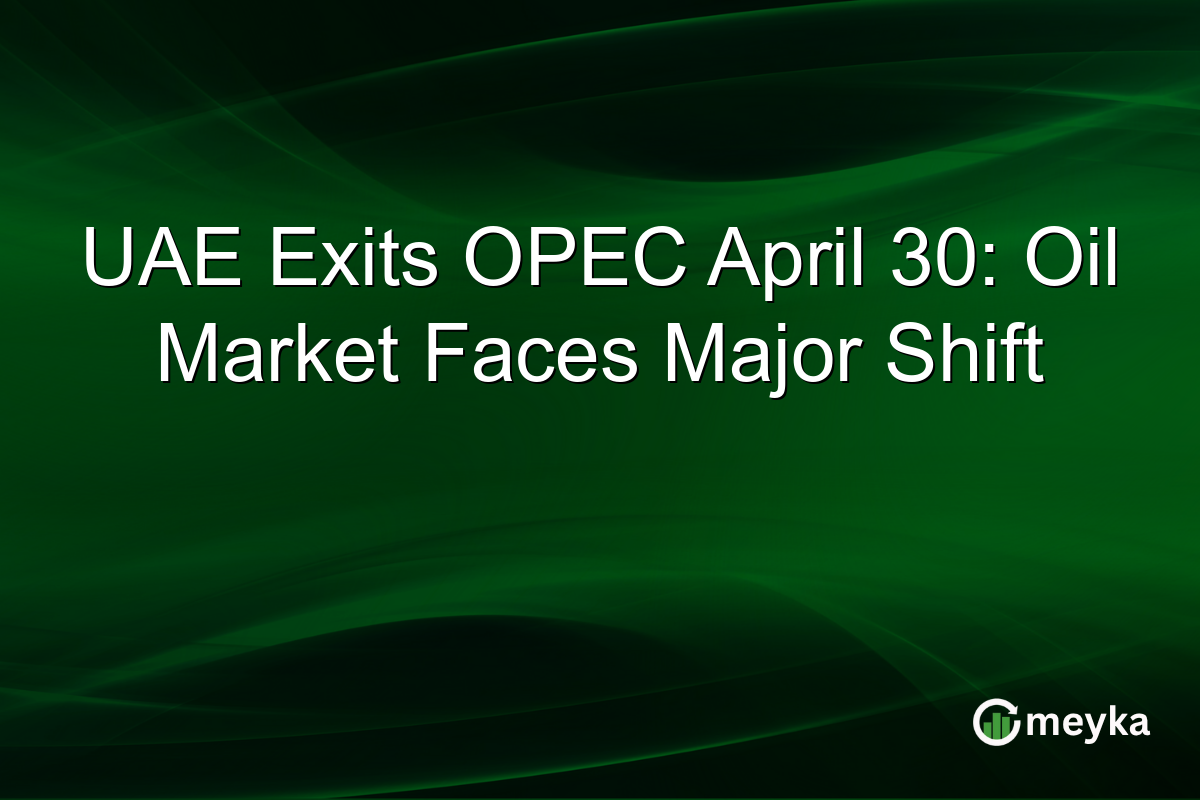 UAE Exits OPEC April 30: Oil Market Faces Major Shift