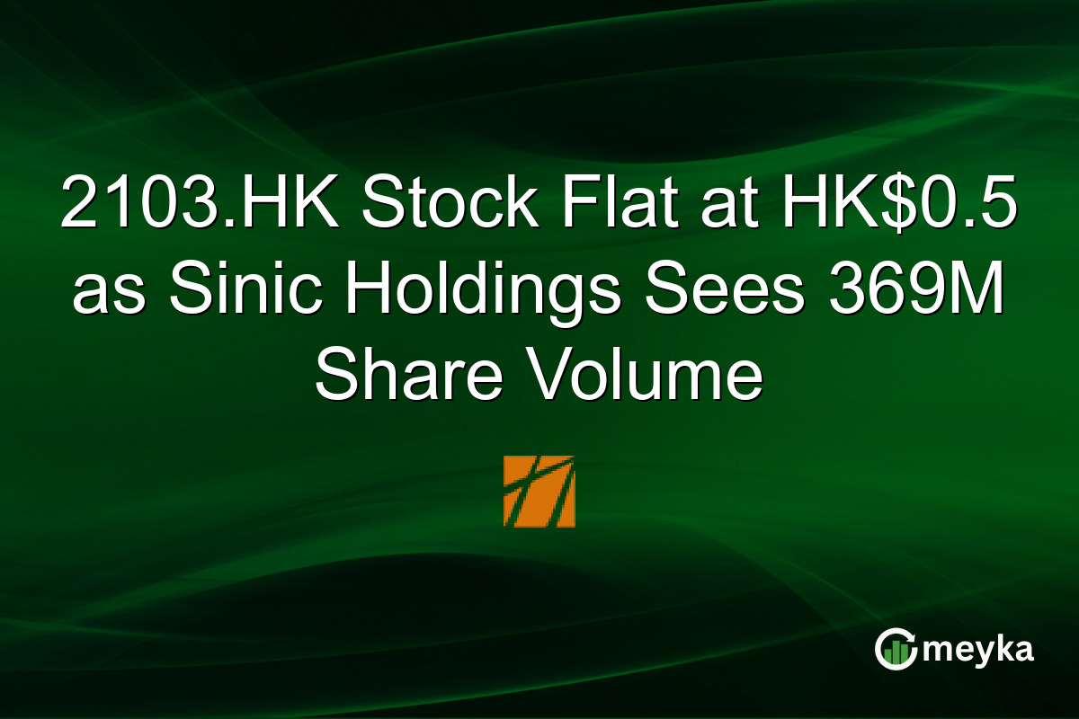 2103.HK Stock Flat at HK$0.5 as Sinic Holdings Sees 369M Share Volume