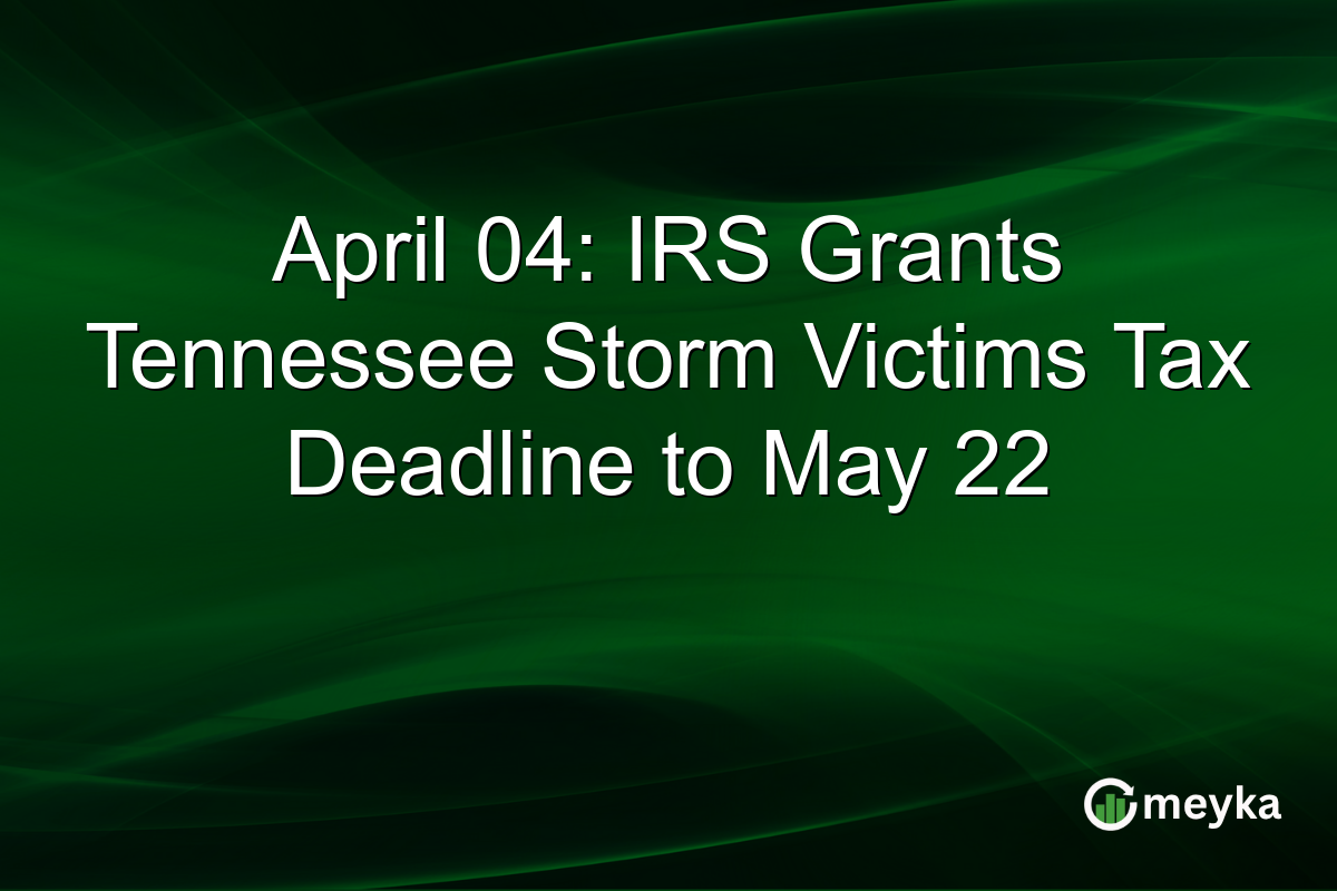 April 04: IRS Grants Tennessee Storm Victims Tax Deadline to May 22