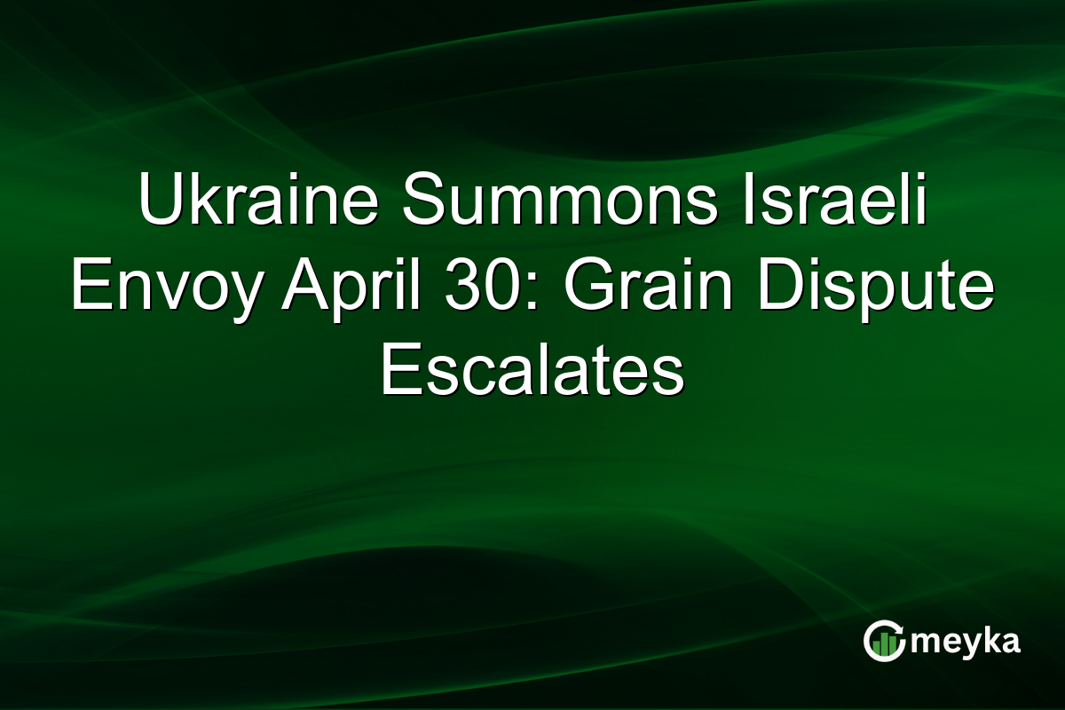 Ukraine Summons Israeli Envoy April 30: Grain Dispute Escalates
