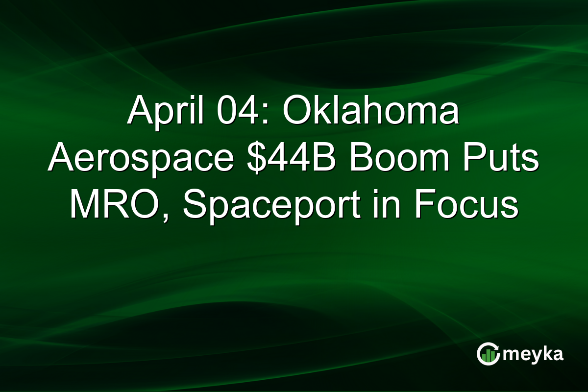 April 04: Oklahoma Aerospace $44B Boom Puts MRO, Spaceport in Focus