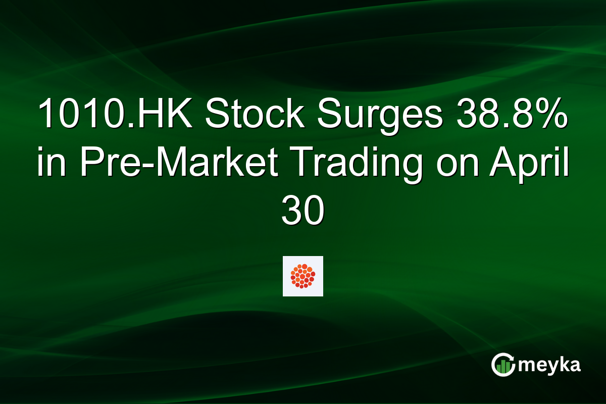 1010.HK Stock Surges 38.8% in Pre-Market Trading on April 30